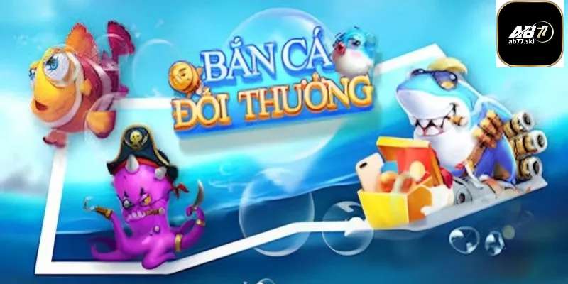 Giới thiệu về bắn cá đổi thưởng cuốn hút tại ab77