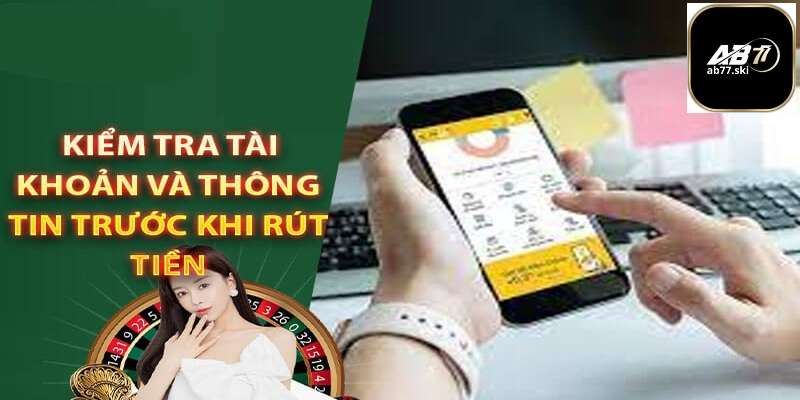 Những lưu ý vàng đảm bảo quy trình rút tiền ab77 trơn tru nhất 